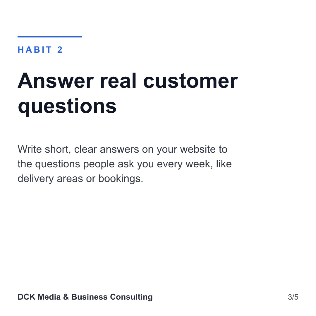 Slide 3 of 5: Habit 2: Answer real customer questions. Write short, clear answers on your website to the questions people ask you every week, like delivery areas or bookings.